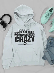 God Is Great Dogs Are Good And People Are Crazy Hoodie Heaventlyshop