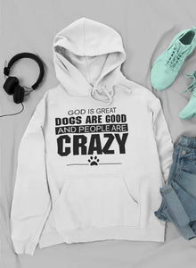 God Is Great Dogs Are Good And People Are Crazy Hoodie Heaventlyshop