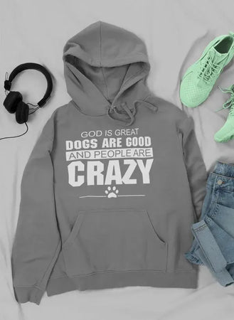 God Is Great Dogs Are Good And People Are Crazy Hoodie Heaventlyshop